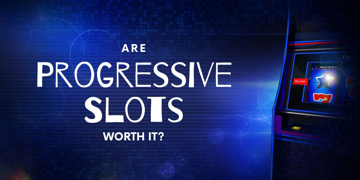 Progressive Slots are progressive slots worth it